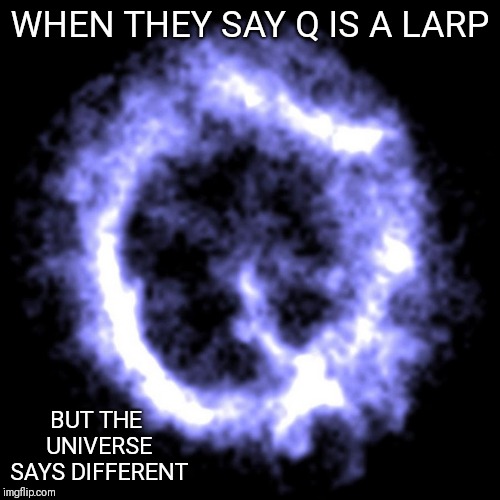 Qanon | WHEN THEY SAY Q IS A LARP; BUT THE UNIVERSE SAYS DIFFERENT | image tagged in space | made w/ Imgflip meme maker