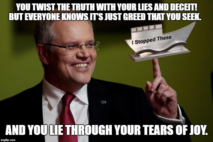 Weeps on his knees for the Refugees  | YOU TWIST THE TRUTH WITH YOUR LIES AND DECEIT! BUT EVERYONE KNOWS IT'S JUST GREED THAT YOU SEEK. AND YOU LIE THROUGH YOUR TEARS OF JOY. | image tagged in political meme,prime minister,refugees | made w/ Imgflip meme maker