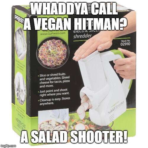 Dangerous Vegans | WHADDYA CALL A VEGAN HITMAN? A SALAD SHOOTER! | image tagged in vegan,hitman,salad,dad joke,guns,vegetarian | made w/ Imgflip meme maker
