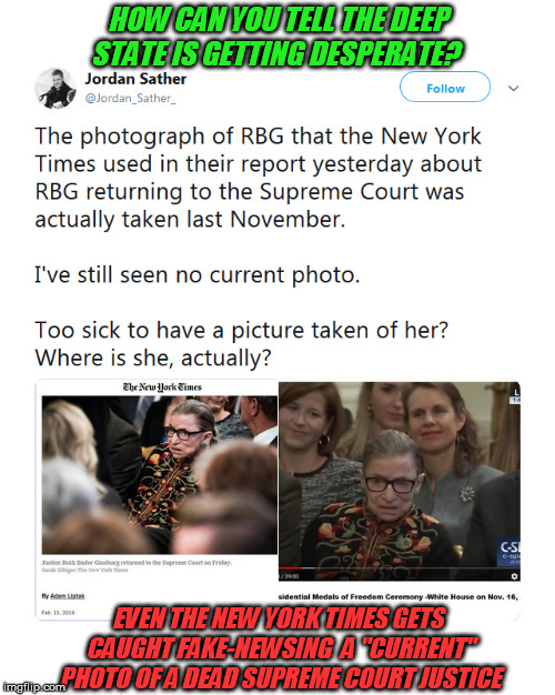 Either nobody bothers fact-checking at the NYT - or maybe they're just lying like hell for the Deep State, again | HOW CAN YOU TELL THE DEEP STATE IS GETTING DESPERATE? EVEN THE NEW YORK TIMES GETS CAUGHT FAKE-NEWSING  A "CURRENT" PHOTO OF A DEAD SUPREME COURT JUSTICE | image tagged in ruth bader ginsburg,conspiracy,deep state,supreme court | made w/ Imgflip meme maker