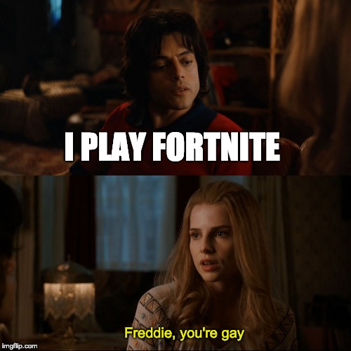 freddie, you're gay | I PLAY FORTNITE; Freddie, you're gay | image tagged in freddie you're gay | made w/ Imgflip meme maker