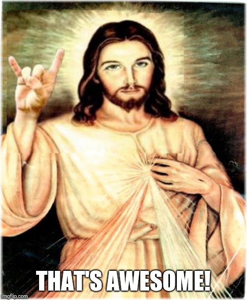 Metal Jesus Meme | THAT'S AWESOME! | image tagged in memes,metal jesus | made w/ Imgflip meme maker