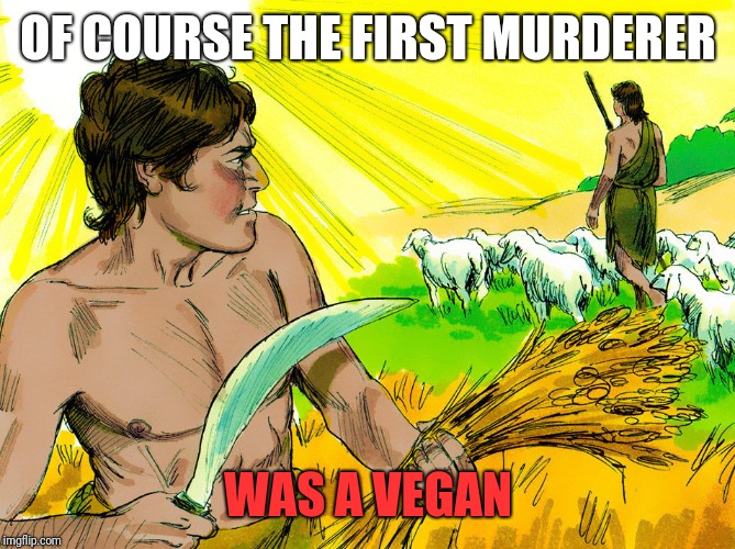 Cain and Abel | OF COURSE THE FIRST MURDERER; WAS A VEGAN | image tagged in cain and abel | made w/ Imgflip meme maker