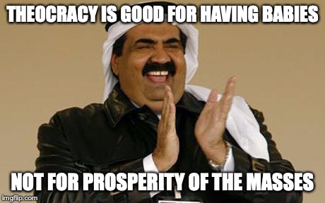 arab | THEOCRACY IS GOOD FOR HAVING BABIES NOT FOR PROSPERITY OF THE MASSES | image tagged in arab | made w/ Imgflip meme maker