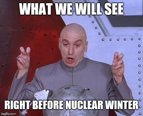 Dr Evil Laser | WHAT WE WILL SEE; RIGHT BEFORE NUCLEAR WINTER | image tagged in memes,dr evil laser | made w/ Imgflip meme maker