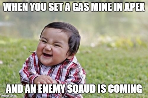they'r all f*cked | WHEN YOU SET A GAS MINE IN APEX; AND AN ENEMY SQAUD IS COMING | image tagged in memes,evil toddler | made w/ Imgflip meme maker