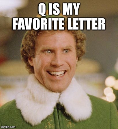 Buddith | Q IS MY FAVORITE LETTER | image tagged in buddith | made w/ Imgflip meme maker