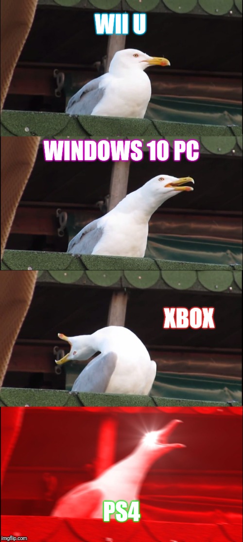 Inhaling Seagull | WII U; WINDOWS 10 PC; XBOX; PS4 | image tagged in memes,inhaling seagull | made w/ Imgflip meme maker