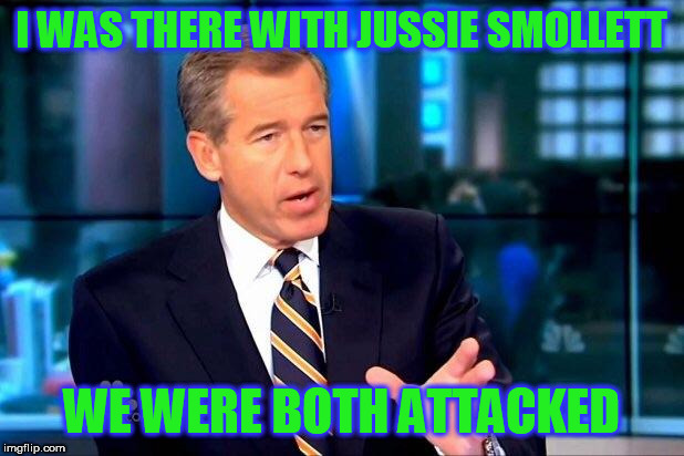Brian Williams Was There 2 | I WAS THERE WITH JUSSIE SMOLLETT; WE WERE BOTH ATTACKED | image tagged in memes,brian williams was there 2 | made w/ Imgflip meme maker