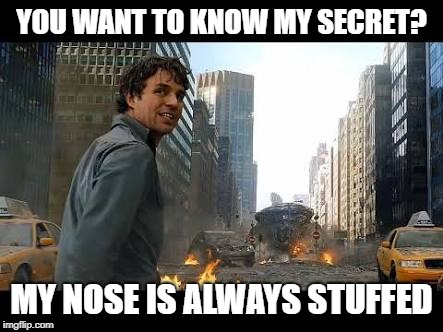 I'm always angry | YOU WANT TO KNOW MY SECRET? MY NOSE IS ALWAYS STUFFED | image tagged in i'm always angry | made w/ Imgflip meme maker