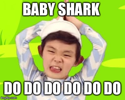 baby shark | BABY SHARK DO DO DO DO DO DO | image tagged in baby shark | made w/ Imgflip meme maker
