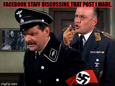 Facebook Nazis | FACEBOOK STAFF DISCUSSING THAT POST I MADE. . | image tagged in colone klink,hogan's heroes | made w/ Imgflip meme maker