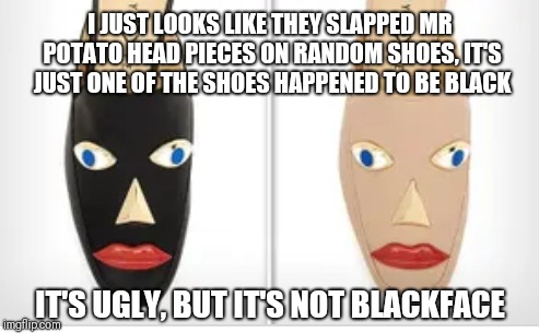 I JUST LOOKS LIKE THEY SLAPPED MR POTATO HEAD PIECES ON RANDOM SHOES, IT'S JUST ONE OF THE SHOES HAPPENED TO BE BLACK IT'S UGLY, BUT IT'S NO | made w/ Imgflip meme maker