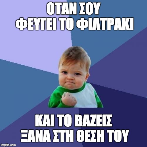 Success Kid | ΟΤΑΝ ΣΟΥ ΦΕΥΓΕΙ ΤΟ ΦΙΛΤΡΑΚΙ; ΚΑΙ ΤΟ ΒΑΖΕΙΣ ΞΑΝΑ ΣΤΗ ΘΕΣΗ ΤΟΥ | image tagged in memes,success kid | made w/ Imgflip meme maker
