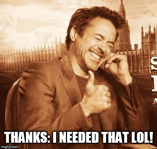 THANKS: I NEEDED THAT LOL! | image tagged in thumbs up robert downey jr | made w/ Imgflip meme maker