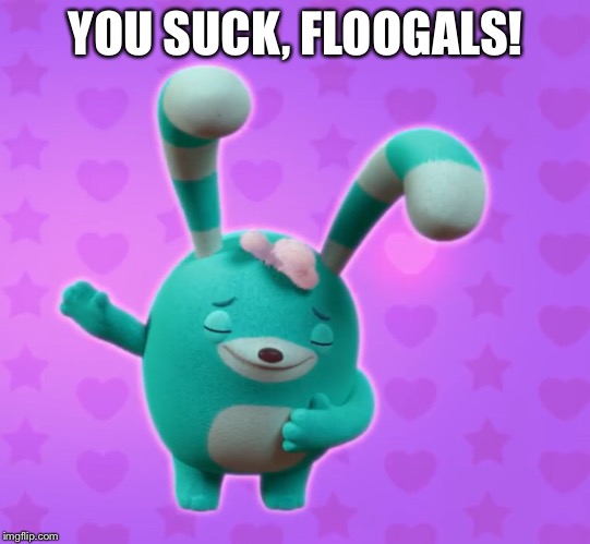 Dabbing Bozzly Meme | YOU SUCK, FLOOGALS! | image tagged in abby hatcher | made w/ Imgflip meme maker