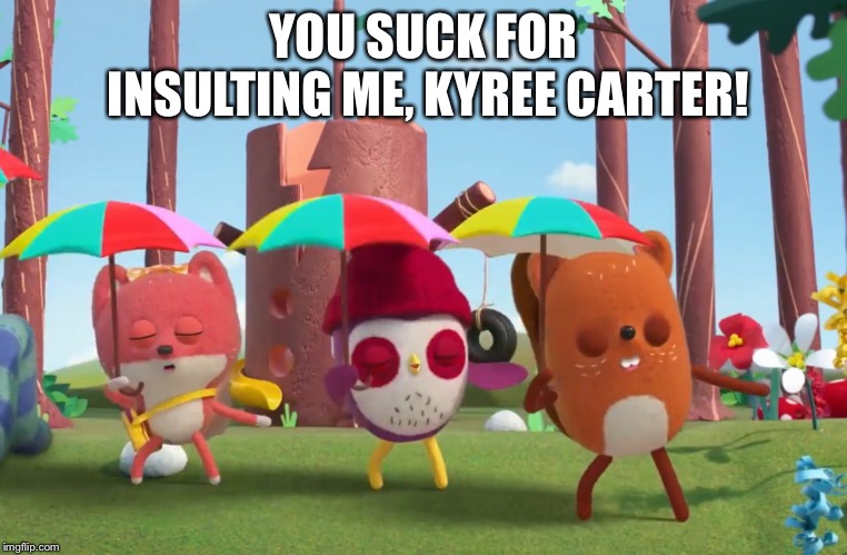 Dabbing Bunch | YOU SUCK FOR INSULTING ME, KYREE CARTER! | image tagged in beccas bunch | made w/ Imgflip meme maker
