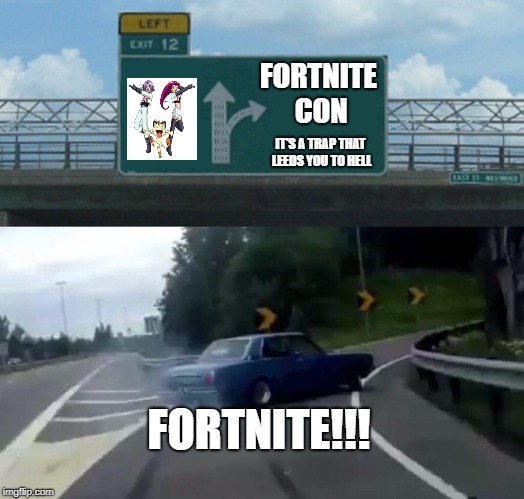Left Exit 12 Off Ramp Meme | FORTNITE CON; IT'S A TRAP THAT LEEDS YOU TO HELL; FORTNITE!!! | image tagged in memes,left exit 12 off ramp | made w/ Imgflip meme maker