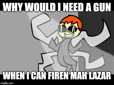 WHY WOULD I NEED A GUN WHEN I CAN FIREN MAH LAZAR | made w/ Imgflip meme maker