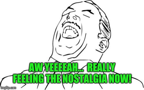 Aw Yeah Rage Face Meme | AW YEEEEAH...  REALLY FEELING THE NOSTALGIA NOW! | image tagged in memes,aw yeah rage face | made w/ Imgflip meme maker