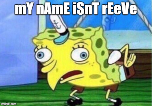 Mocking Spongebob | mY nAmE iSnT rEeVe | image tagged in memes,mocking spongebob | made w/ Imgflip meme maker