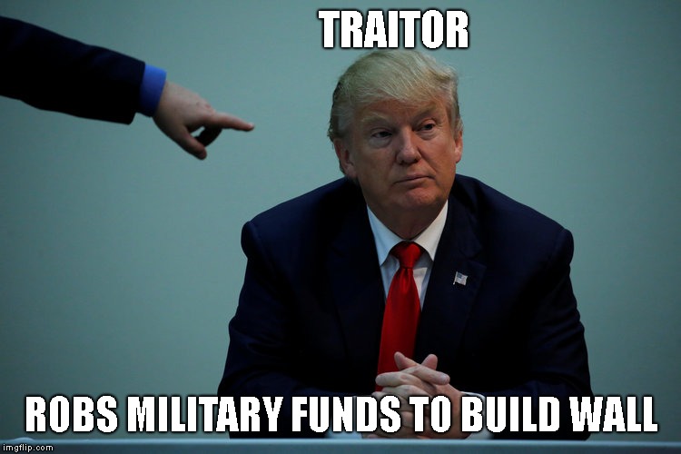 President Trump Harmed Federal Workers and Federal Contractors, and now U.S. Military Members and their Families | TRAITOR; ROBS MILITARY FUNDS TO BUILD WALL | image tagged in impeach trump,fake border emergency,border wall,liar,traitor,commie | made w/ Imgflip meme maker