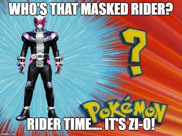 who is that pokemon | WHO'S THAT MASKED RIDER? RIDER TIME.... IT'S ZI-O! | image tagged in who is that pokemon | made w/ Imgflip meme maker