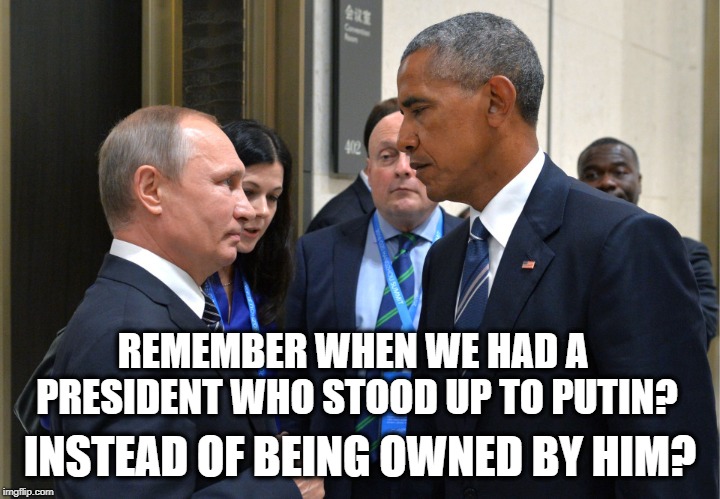 Happy (Real) President's Day! | REMEMBER WHEN WE HAD A PRESIDENT WHO STOOD UP TO PUTIN? INSTEAD OF BEING OWNED BY HIM? | image tagged in obama,donald trump,putin,russia,mueller,collusion | made w/ Imgflip meme maker