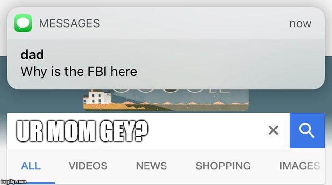 why is the FBI here? | UR MOM GEY? | image tagged in why is the fbi here | made w/ Imgflip meme maker