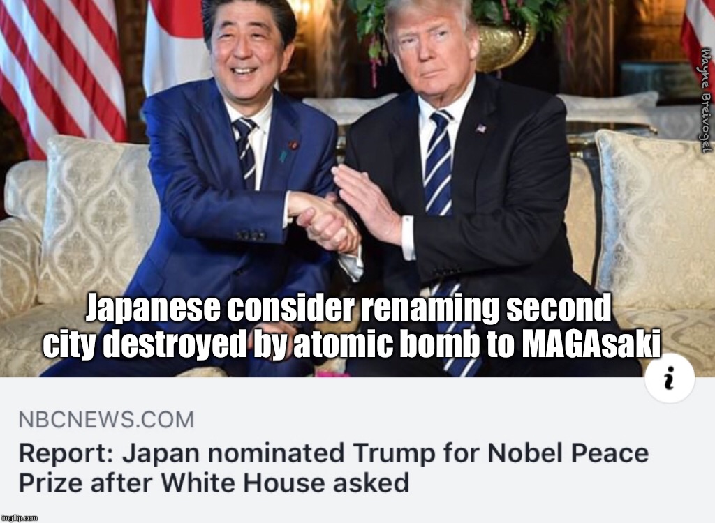 Japanese consider renaming Nagasaki |  Wayne Breivogel; Japanese consider renaming second city destroyed by atomic bomb to MAGAsaki | image tagged in donald trump,nobel prize,japan | made w/ Imgflip meme maker
