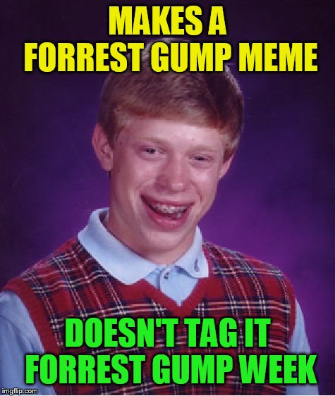 Bad Luck Brian Meme | MAKES A FORREST GUMP MEME DOESN'T TAG IT FORREST GUMP WEEK | image tagged in memes,bad luck brian | made w/ Imgflip meme maker