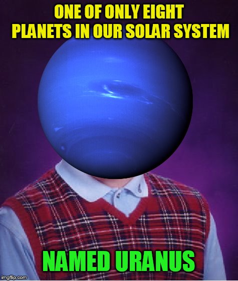ONE OF ONLY EIGHT PLANETS IN OUR SOLAR SYSTEM; NAMED URANUS | image tagged in uranus | made w/ Imgflip meme maker