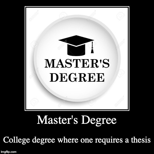 Master's Degree | image tagged in demotivationals,college,degree,master | made w/ Imgflip demotivational maker