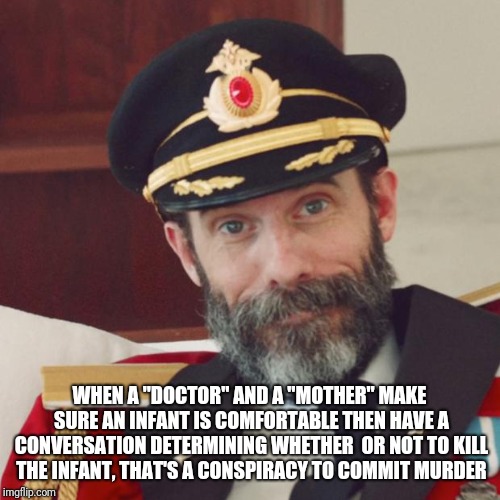Captain Obvious | WHEN A "DOCTOR" AND A "MOTHER" MAKE SURE AN INFANT IS COMFORTABLE THEN HAVE A CONVERSATION DETERMINING WHETHER  OR NOT TO KILL THE INFANT, THAT'S A CONSPIRACY TO COMMIT MURDER | image tagged in captain obvious | made w/ Imgflip meme maker