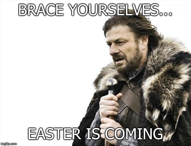 Brace Yourselves X is Coming Meme | BRACE YOURSELVES... EASTER IS COMING | image tagged in memes,brace yourselves x is coming | made w/ Imgflip meme maker