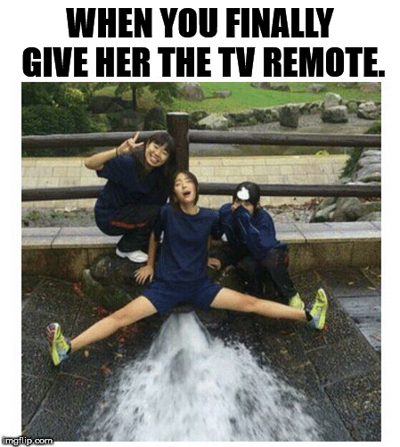 Give her remote | WHEN YOU FINALLY GIVE HER THE TV REMOTE. | image tagged in women | made w/ Imgflip meme maker