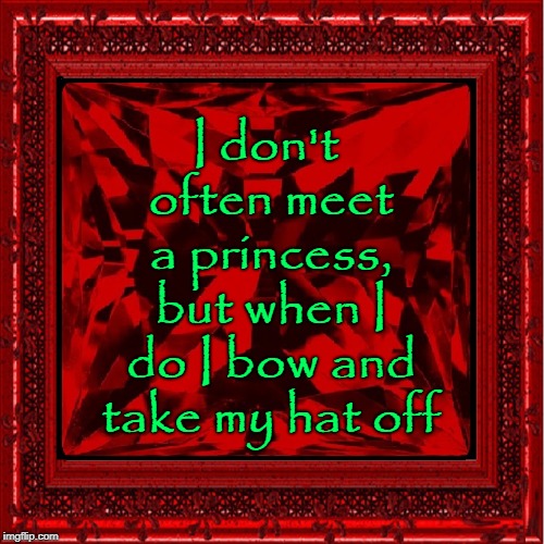 I don't often meet a princess, but when I do I bow and take my hat off | made w/ Imgflip meme maker