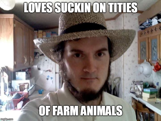 FARM TITIES | LOVES SUCKIN ON TITIES; OF FARM ANIMALS | image tagged in amish guy,tits | made w/ Imgflip meme maker