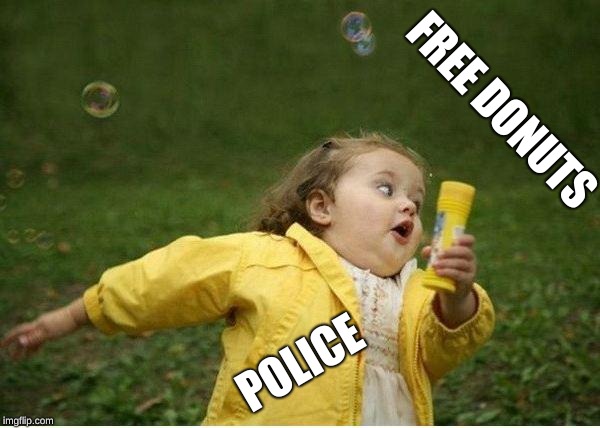 Chubby Bubbles Girl Meme | FREE DONUTS; POLICE | image tagged in memes,chubby bubbles girl | made w/ Imgflip meme maker