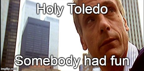 Holy Toledo Somebody had fun | made w/ Imgflip meme maker