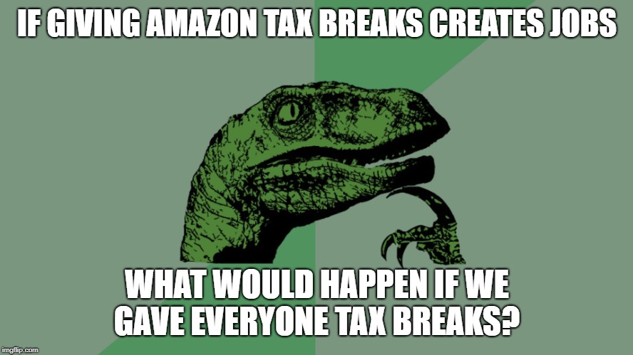 Philosophy Dinosaur | IF GIVING AMAZON TAX BREAKS CREATES JOBS; WHAT WOULD HAPPEN IF WE GAVE EVERYONE TAX BREAKS? | image tagged in philosophy dinosaur | made w/ Imgflip meme maker
