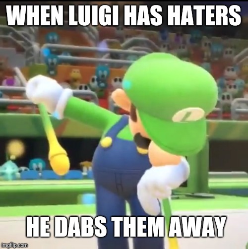 Luigi Dab | WHEN LUIGI HAS HATERS; HE DABS THEM AWAY | image tagged in luigi dab | made w/ Imgflip meme maker