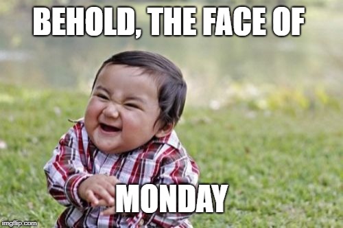 Weekend Withdrawal | BEHOLD, THE FACE OF; MONDAY | image tagged in memes,evil toddler | made w/ Imgflip meme maker