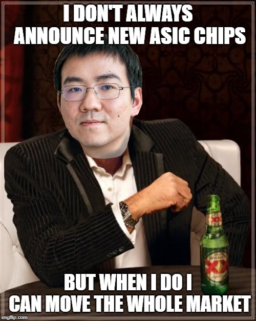 I DON'T ALWAYS ANNOUNCE NEW ASIC CHIPS; BUT WHEN I DO I CAN MOVE THE WHOLE MARKET | image tagged in jihan,btc | made w/ Imgflip meme maker