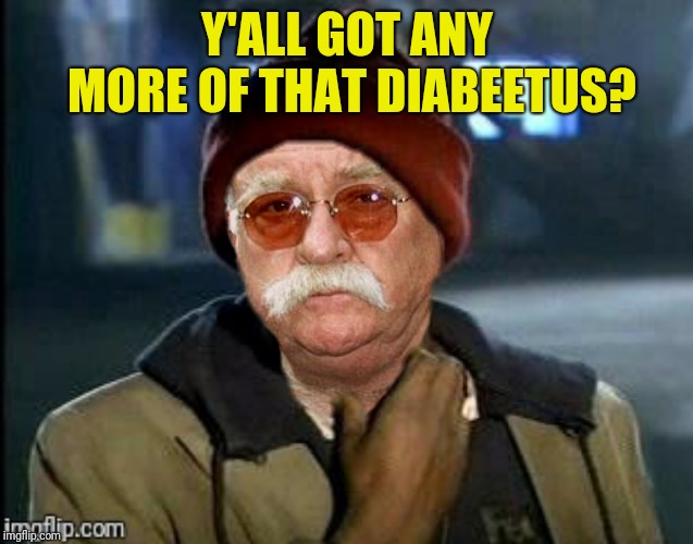 Y'ALL GOT ANY MORE OF THAT DIABEETUS? | made w/ Imgflip meme maker