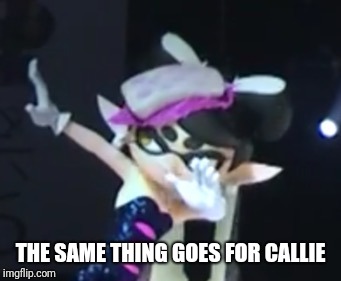 Callie Dab | THE SAME THING GOES FOR CALLIE | image tagged in callie dab | made w/ Imgflip meme maker