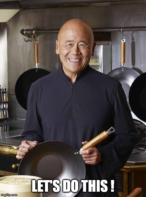 ken hom cooking | LET'S DO THIS ! | image tagged in ken hom cooking | made w/ Imgflip meme maker