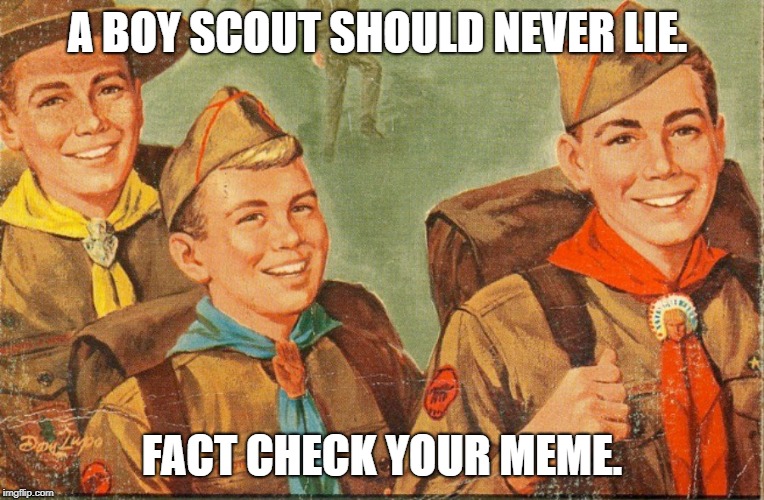 boy scouts | A BOY SCOUT SHOULD NEVER LIE. FACT CHECK YOUR MEME. | image tagged in boy scouts | made w/ Imgflip meme maker
