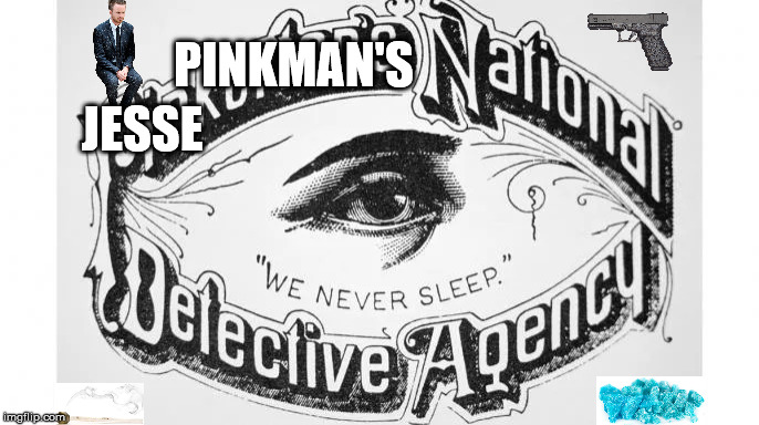 Pinkman Detectives | PINKMAN'S; JESSE | image tagged in pinkerton,pinkman,jesse pinkman,meth,guns,fire | made w/ Imgflip meme maker