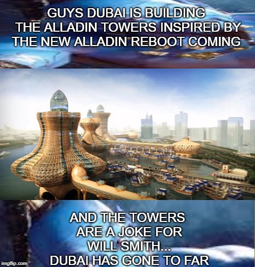 dubai too far | GUYS DUBAI IS BUILDING THE ALLADIN TOWERS INSPIRED BY THE NEW ALLADIN REBOOT COMING; AND THE TOWERS ARE A JOKE FOR WILL SMITH... DUBAI HAS GONE TO FAR | image tagged in will smith,too funny | made w/ Imgflip meme maker